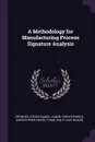 A Methodology for Manufacturing Process Signature Analysis - Steven Daniel Eppinger, Christopher D. Huber, Van H. Pham