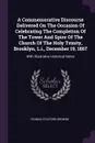 A Commemorative Discourse Delivered On The Occasion Of Celebrating The Completion Of The Tower And Spire Of The Church Of The Holy Trinity, Brooklyn, L.i., December 19, 1867. With Illustrative Historical Notes - Thomas Stafford Drowne