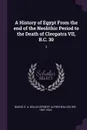 A History of Egypt From the end of the Neolithic Period to the Death of Cleopatra VII, B.C. 30. 2 - E A. Wallis Budge