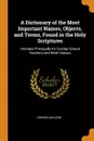 A Dictionary of the Most Important Names, Objects, and Terms, Found in the Holy Scriptures. Intended Principally for Sunday School Teachers and Bible Classes - Howard Malcom