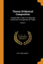 Theory Of Musical Composition. Treated With A View To A Naturally Consecutive Arrangement Of Topics; Volume 1 - Gottfried Weber