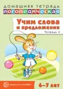 Домашняя логопедическая тетрадь. Учим слова и предложения. Речевые игры и упражнения для детей 6—7 лет. В 5 тетрадях. Тетрадь 4 - Сидорова У.М.