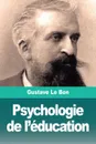 Psychologie de l'education - Gustave Le Bon