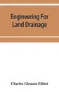 Engineering for land drainage; a manual for the reclamation of lands injured by water - Charles Gleason Elliott