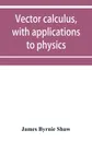 Vector calculus, with applications to physics - James Byrnie Shaw