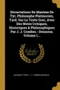 Dissertations De Maxime De Tyr, Philosophe Platinocien, Tard. Sur Le Texte Grec, Avec Des Notes Critiques, Historiques & Philosophiques Par J. J. Combes.- Dounous, Volume 1... - Maximus Tyrius