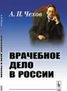 Врачебное дело в России: Материалы к диссертации / Изд.стереотип. - Чехов А.П.