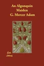 An Algonquin Maiden - G. Mercer Adam, A. Ethelwyn Wetherald