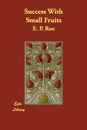 Success with Small Fruits - Edward Payson Roe, E. P. Roe