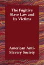 The Fugitive Slave Law and Its Victims - American Anti-Slavery Society, American Antislavery Society