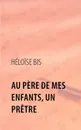 Au Pere de mes enfants, un Pretre - Héloïse Bis