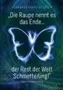 .Die Raupe nennt es das Ende... der Rest der Welt Schmetterling!