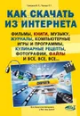 Как скачать из интернета фильмы, книги, музыку, журналы, компьютерные игры и программы, кулинарные рецепты, фотографии, файлы и все, все, все... - М. П. Гришаев, Р. Г. Прокди