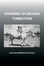 Growing Up Around Tombstone - Charles Bernard Escapule