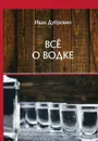 Все о водке - Дубровин И.