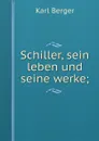 Schiller, sein leben und seine werke; - Karl Berger