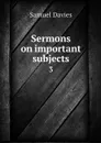 Sermons on important subjects. 3 - Samuel Davies