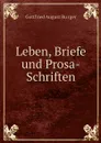 Leben, Briefe und Prosa-Schriften - Gottfried August Bürger