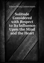 Solitude Considered with Respect to Its Influence Upon the Mind and the Heart - Johann Georg Zimmermann