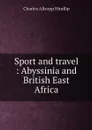 Sport and travel : Abyssinia and British East Africa - Charles Allsopp Hindlip