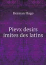 Pievx desirs imites des latins - Herman Hugo