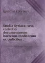 Studia Syriaca: seu, collectio documentorum hactenus ineditorum ex codicibus . - Ignatius Ephraem