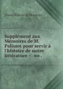 Supplement aux Memoires de M. Palissot pour servir a l'histoire de notre litterature .: ou . - Charles Palissot de Montenoy