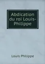 Abdication du roi Louis-Philippe - Louis Philippe