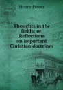 Thoughts in the fields; or, Reflections on important Christian doctrines - Henry Power