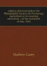 Address delivered before the Philadelphia Society for Promoting Agriculture at its meeting microform : on the twentieth of July, 1824 - Mathew Carey