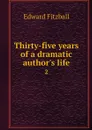 Thirty-five years of a dramatic author's life. 2 - Edward Fitzball