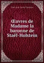 OEuvres de Madame la baronne de Stael-Holstein - Staël Anne-Louise Germaine