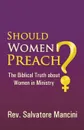 Should Women Preach?. The Biblical Truth about Women in Ministry - Rev Salvatore Mancini