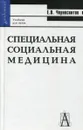 Специальная социальная медицина - Е.В. Черносвитов