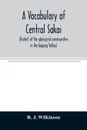 A vocabulary of central Sakai (dialect of the aboriginal communities in the Gopeng Valley) - R. J. Wilkinson