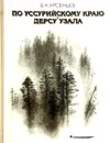 По Уссурийскому краю. Дерсу Узала - В. К. Арсеньев