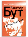 Виктор Бут. В погоне за мечтой - Игорь Молотов
