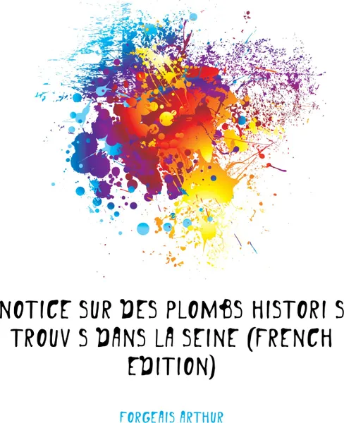 Обложка книги Notice Sur Des Plombs Histories Trouves Dans La Seine (French Edition), Forgeais Arthur