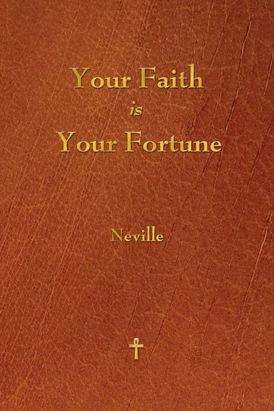 Обложка книги Your Faith Is Your Fortune, Neville