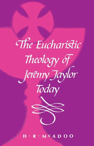 Обложка книги The Eucharistic Theology of Jeremy Taylor Today, H. R. McAdoo