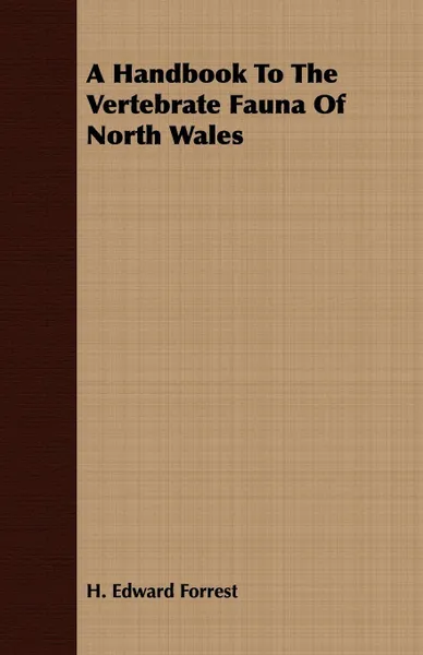 Обложка книги A Handbook To The Vertebrate Fauna Of North Wales, H. Edward Forrest