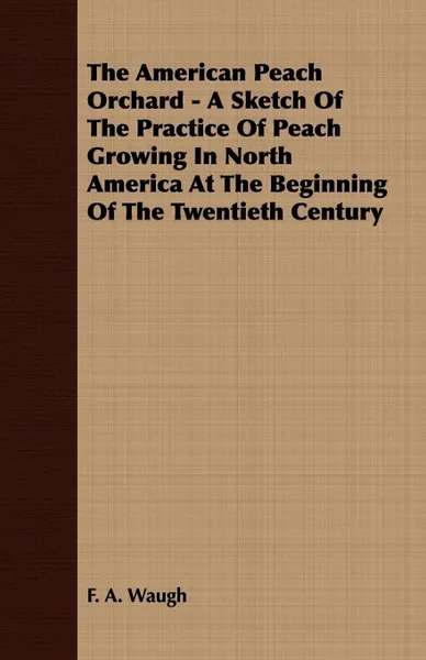 Обложка книги The American Peach Orchard - A Sketch of the Practice of Peach Growing in North America at the Beginning of the Twentieth Century, F. A. Waugh