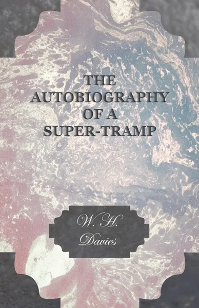Обложка книги The Autobiography Of A Super-Tramp., W. H. Davies