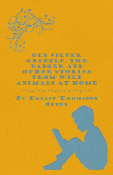 Обложка книги Old Silver Grizzle, The Badger and Other Stories from Wild Animals at Home, Ernest Thompson Seton