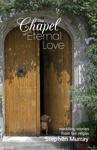 Обложка книги The Chapel of Eternal Love. Wedding Stories from Las Vegas, Stephen Murray