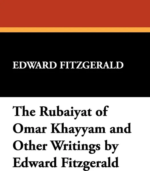 Обложка книги The Rubaiyat of Omar Khayyam and Other Writings by Edward Fitzgerald, Edward Fitzgerald