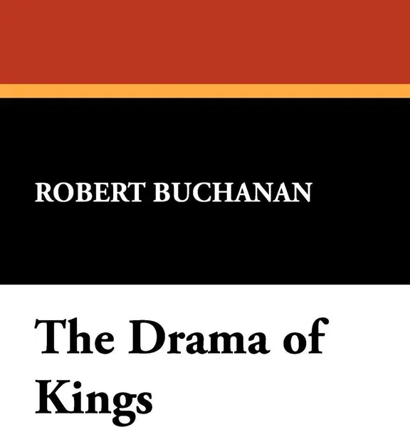 Обложка книги The Drama of Kings, Robert Buchanan