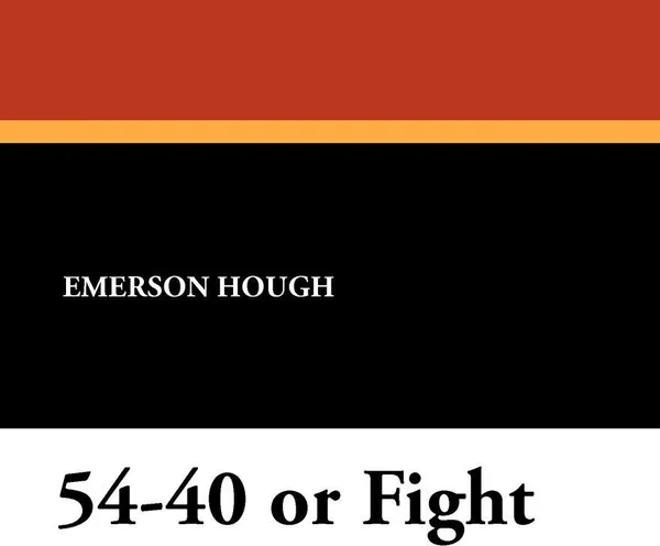 Обложка книги 54-40 or Fight, Emerson Hough