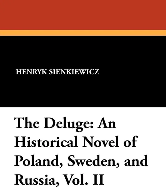 Обложка книги The Deluge. An Historical Novel of Poland, Sweden, and Russia, Vol. II, Henryk K. Sienkiewicz, Jeremiah Curtin