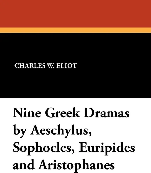 Обложка книги Nine Greek Dramas by Aeschylus, Sophocles, Euripides and Aristophanes, E. D. A. Morshead, E. H. Plumptre